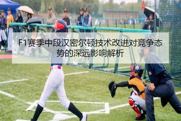 F1赛季中段汉密尔顿技术改进对竞争态势的深远影响解析（365 SPORTS）